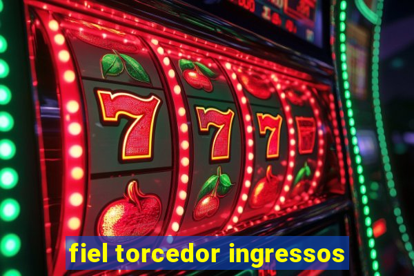 fiel torcedor ingressos